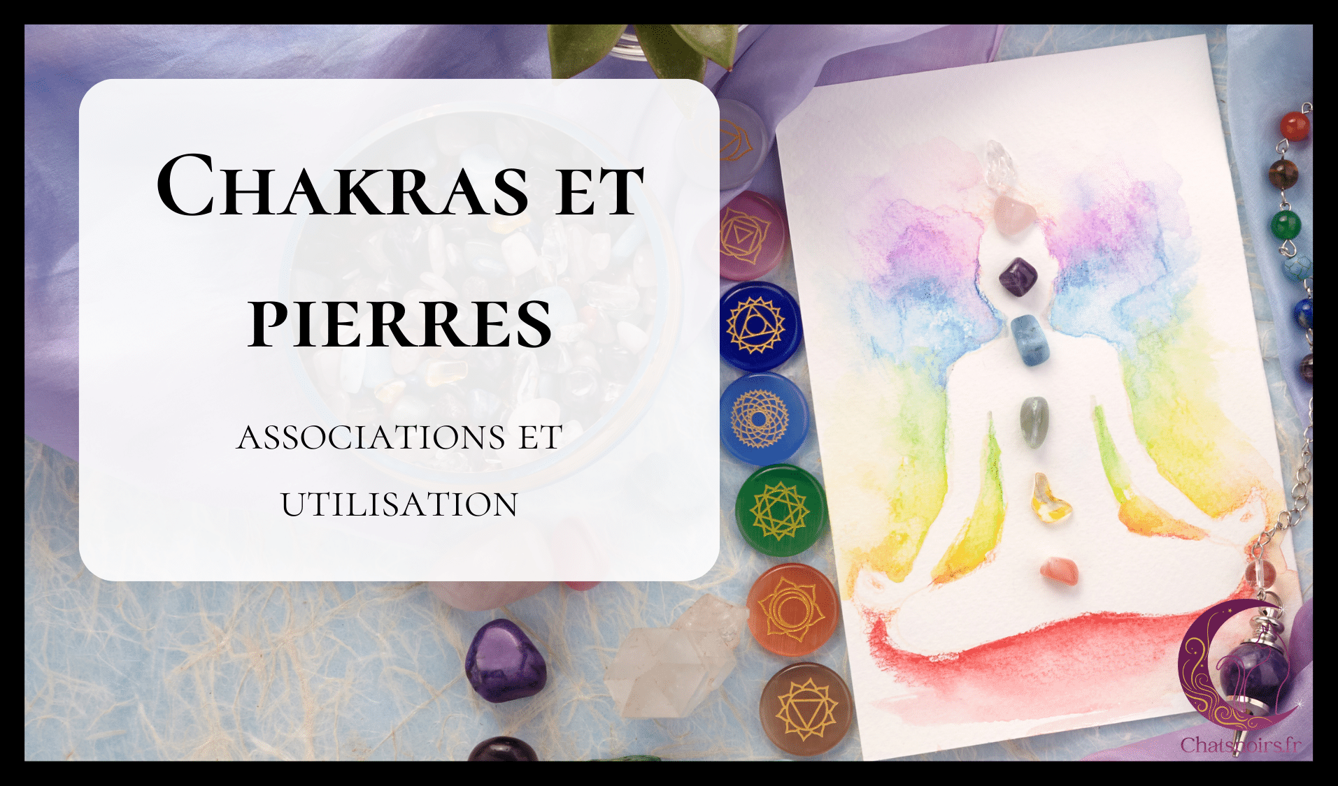 Chakras et pierres : associations et utilisation
